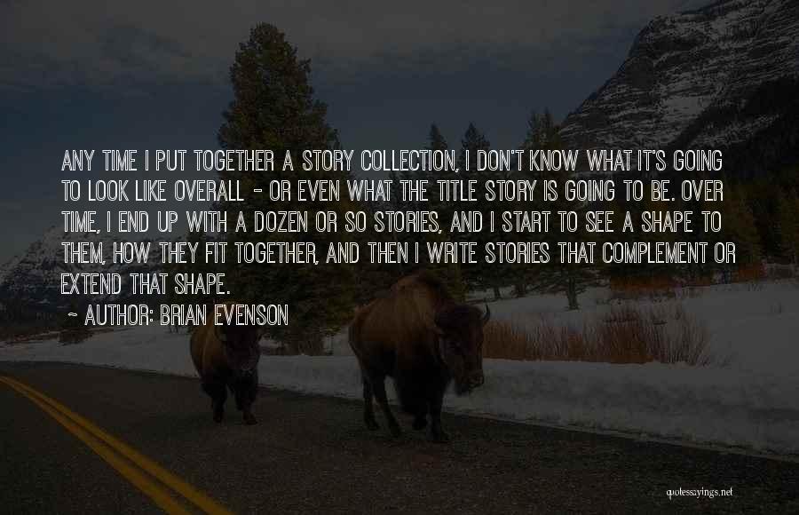 Brian Evenson Quotes: Any Time I Put Together A Story Collection, I Don't Know What It's Going To Look Like Overall - Or