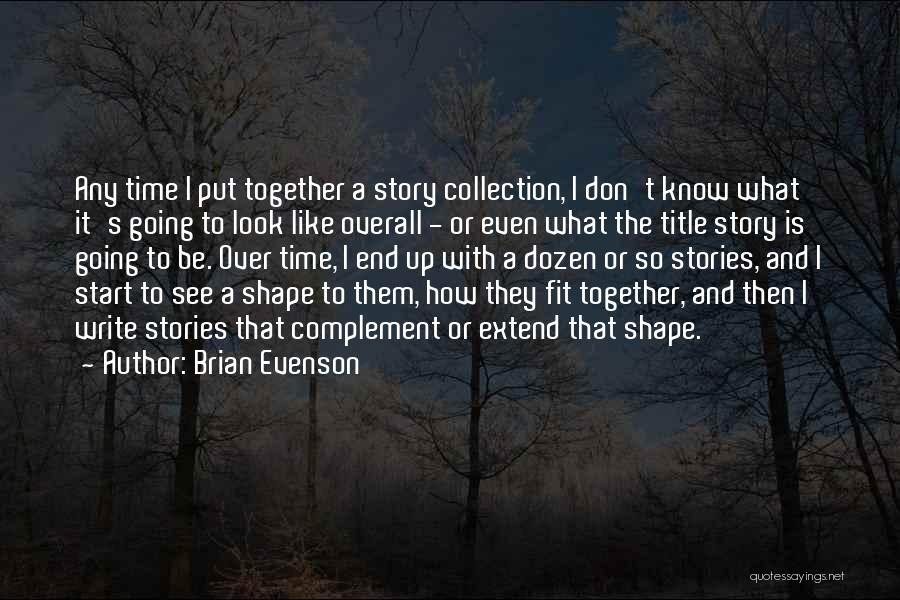 Brian Evenson Quotes: Any Time I Put Together A Story Collection, I Don't Know What It's Going To Look Like Overall - Or