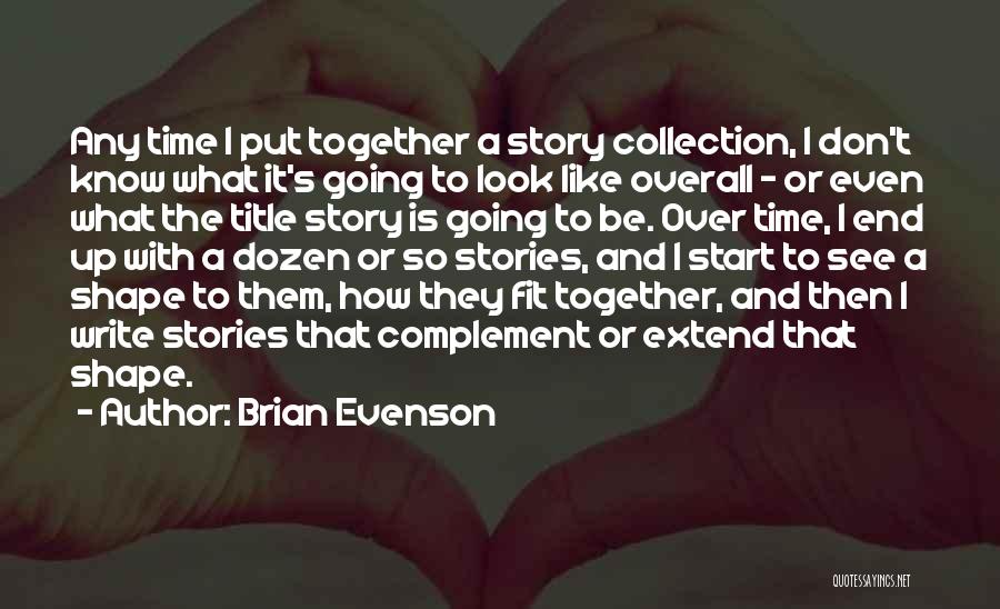 Brian Evenson Quotes: Any Time I Put Together A Story Collection, I Don't Know What It's Going To Look Like Overall - Or