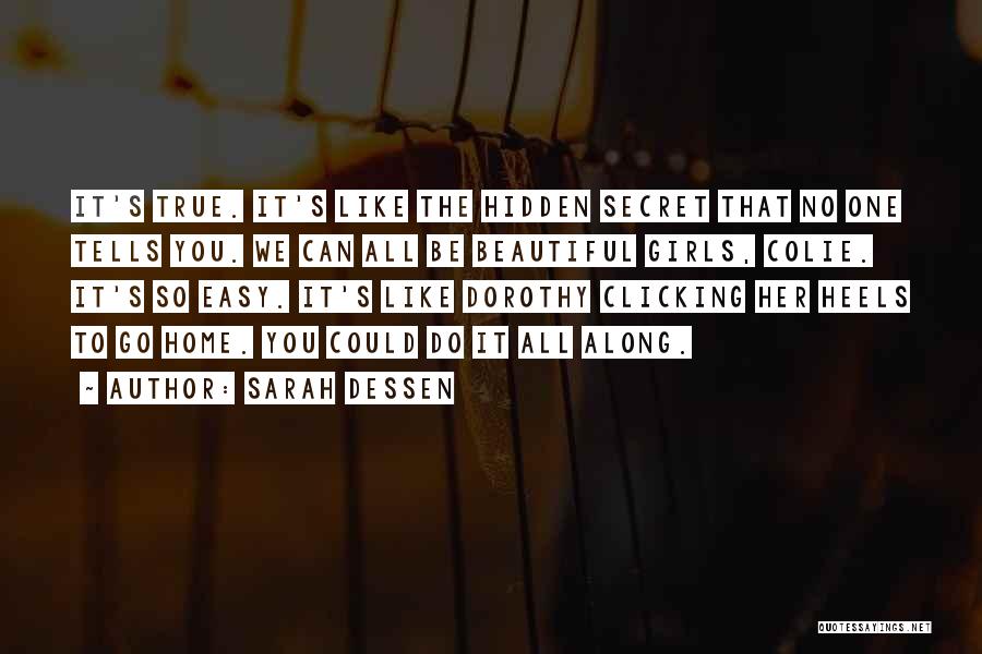 Sarah Dessen Quotes: It's True. It's Like The Hidden Secret That No One Tells You. We Can All Be Beautiful Girls, Colie. It's