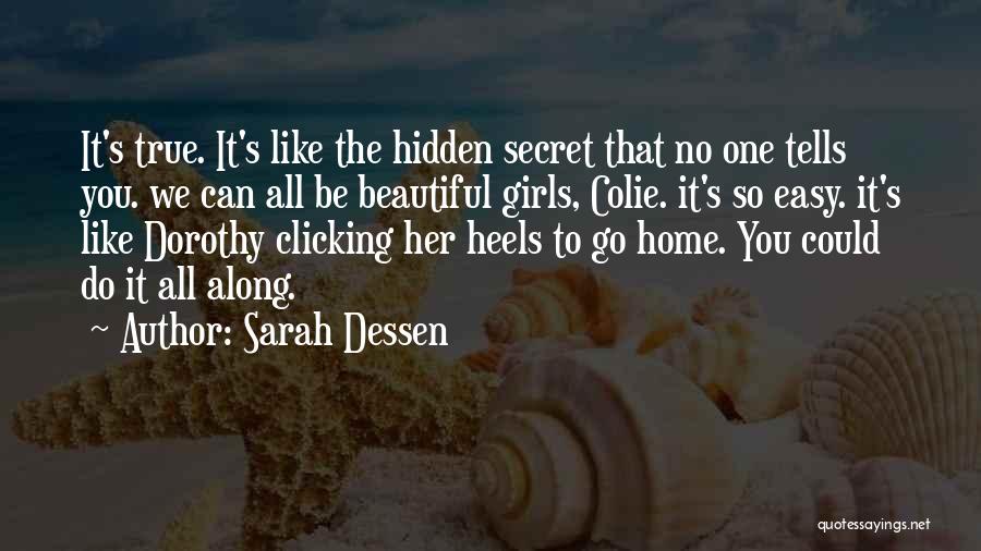 Sarah Dessen Quotes: It's True. It's Like The Hidden Secret That No One Tells You. We Can All Be Beautiful Girls, Colie. It's