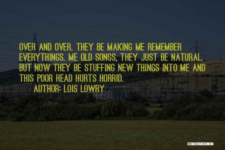 Lois Lowry Quotes: Over And Over. They Be Making Me Remember Everythings. Me Old Songs, They Just Be Natural. But Now They Be