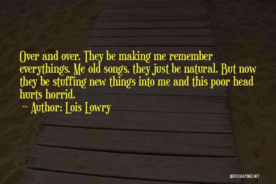 Lois Lowry Quotes: Over And Over. They Be Making Me Remember Everythings. Me Old Songs, They Just Be Natural. But Now They Be