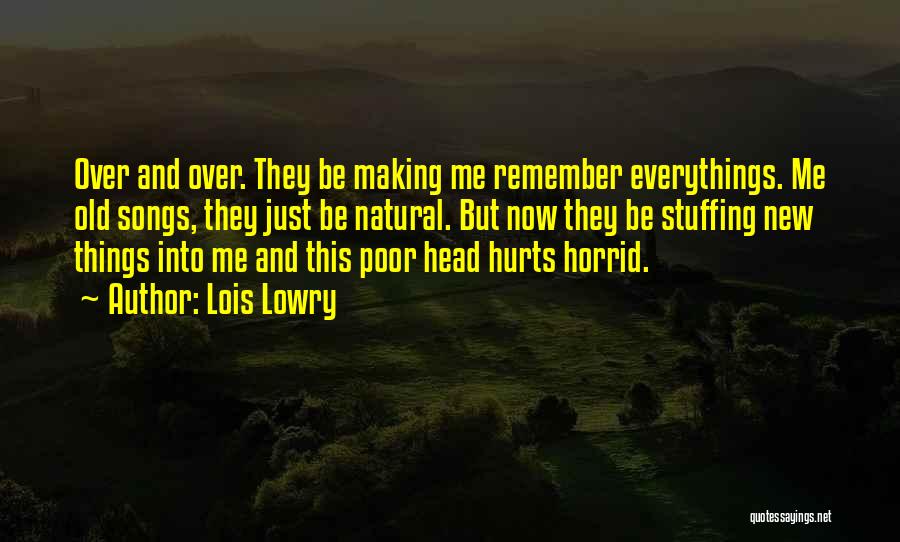 Lois Lowry Quotes: Over And Over. They Be Making Me Remember Everythings. Me Old Songs, They Just Be Natural. But Now They Be