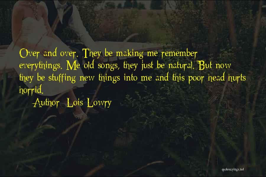 Lois Lowry Quotes: Over And Over. They Be Making Me Remember Everythings. Me Old Songs, They Just Be Natural. But Now They Be