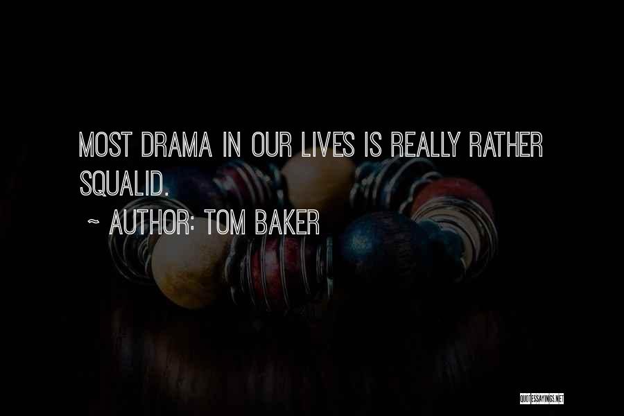 Tom Baker Quotes: Most Drama In Our Lives Is Really Rather Squalid.
