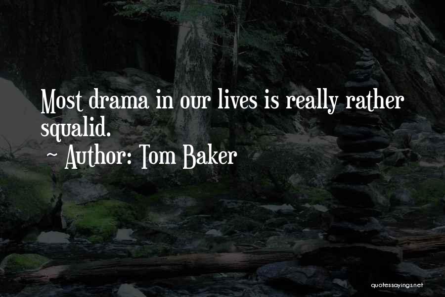 Tom Baker Quotes: Most Drama In Our Lives Is Really Rather Squalid.
