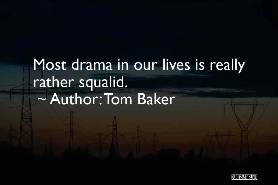 Tom Baker Quotes: Most Drama In Our Lives Is Really Rather Squalid.