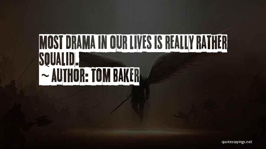 Tom Baker Quotes: Most Drama In Our Lives Is Really Rather Squalid.
