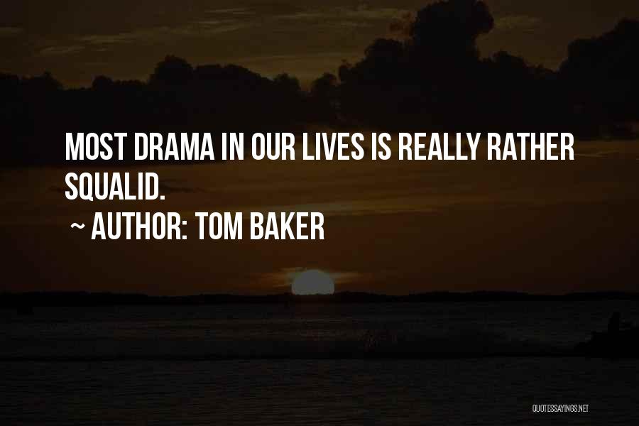 Tom Baker Quotes: Most Drama In Our Lives Is Really Rather Squalid.