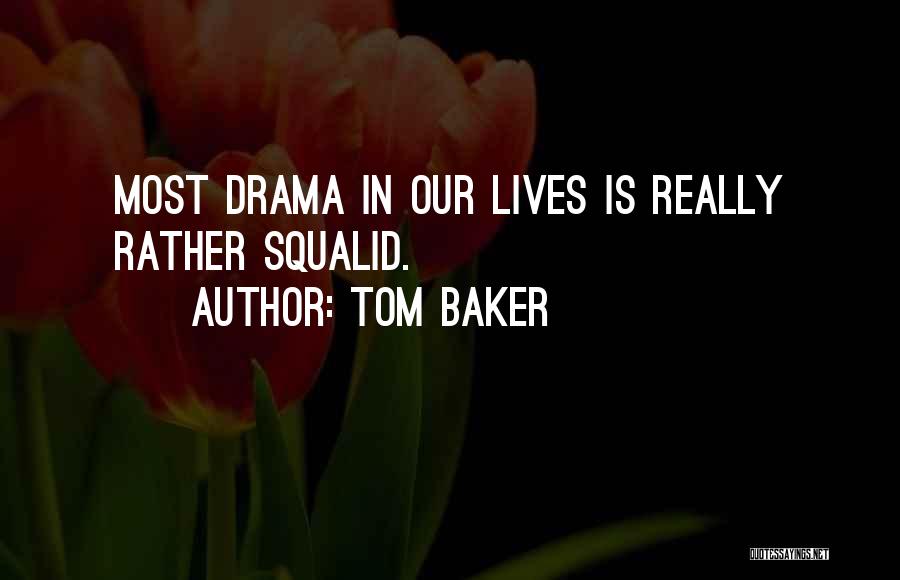 Tom Baker Quotes: Most Drama In Our Lives Is Really Rather Squalid.