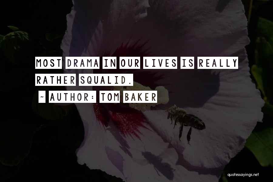 Tom Baker Quotes: Most Drama In Our Lives Is Really Rather Squalid.