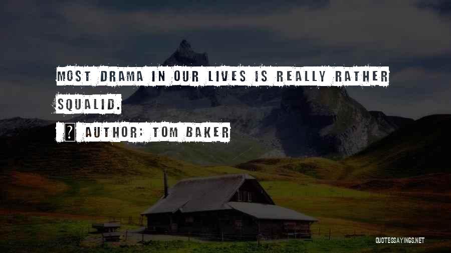 Tom Baker Quotes: Most Drama In Our Lives Is Really Rather Squalid.