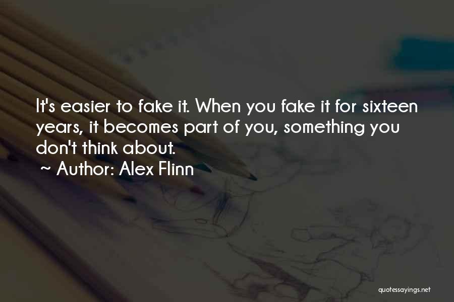 Alex Flinn Quotes: It's Easier To Fake It. When You Fake It For Sixteen Years, It Becomes Part Of You, Something You Don't