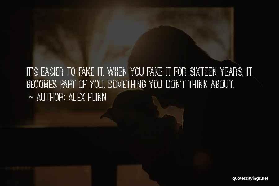 Alex Flinn Quotes: It's Easier To Fake It. When You Fake It For Sixteen Years, It Becomes Part Of You, Something You Don't