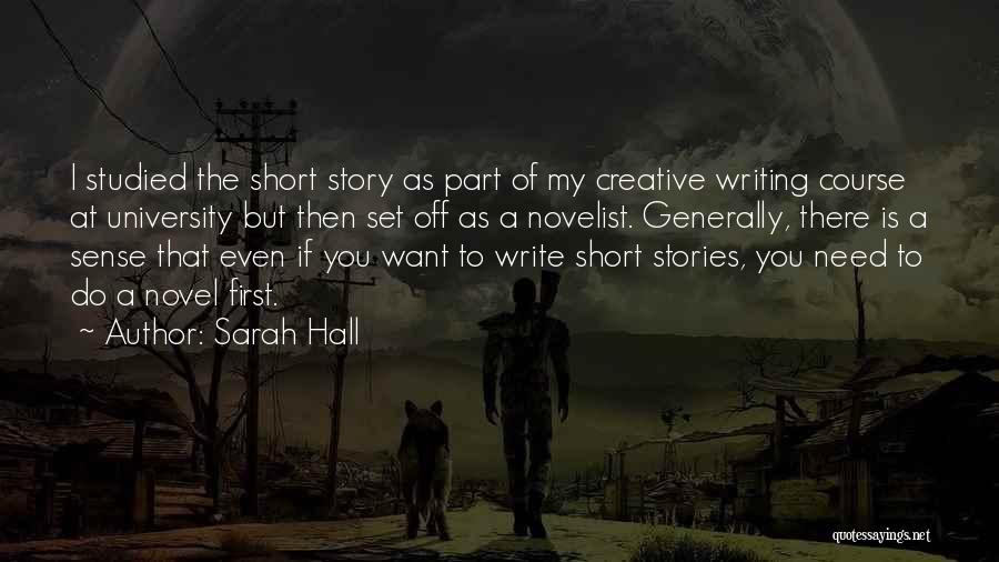 Sarah Hall Quotes: I Studied The Short Story As Part Of My Creative Writing Course At University But Then Set Off As A