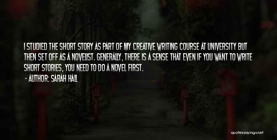 Sarah Hall Quotes: I Studied The Short Story As Part Of My Creative Writing Course At University But Then Set Off As A