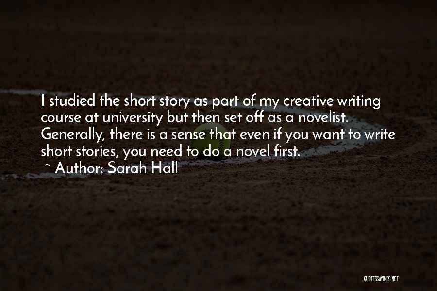 Sarah Hall Quotes: I Studied The Short Story As Part Of My Creative Writing Course At University But Then Set Off As A