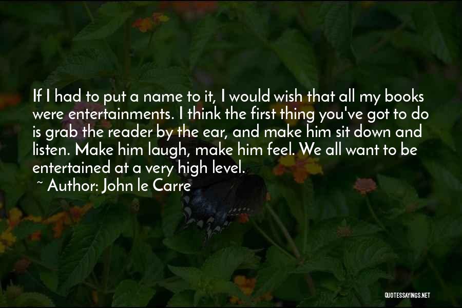 John Le Carre Quotes: If I Had To Put A Name To It, I Would Wish That All My Books Were Entertainments. I Think