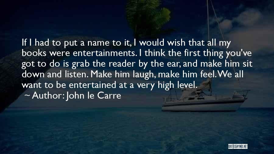 John Le Carre Quotes: If I Had To Put A Name To It, I Would Wish That All My Books Were Entertainments. I Think