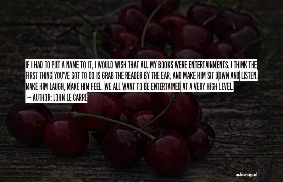 John Le Carre Quotes: If I Had To Put A Name To It, I Would Wish That All My Books Were Entertainments. I Think