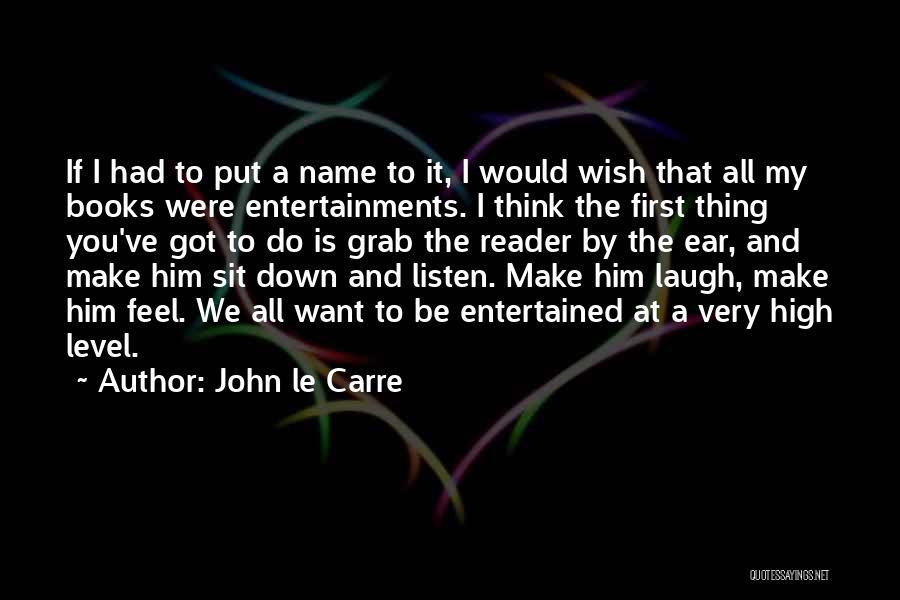 John Le Carre Quotes: If I Had To Put A Name To It, I Would Wish That All My Books Were Entertainments. I Think