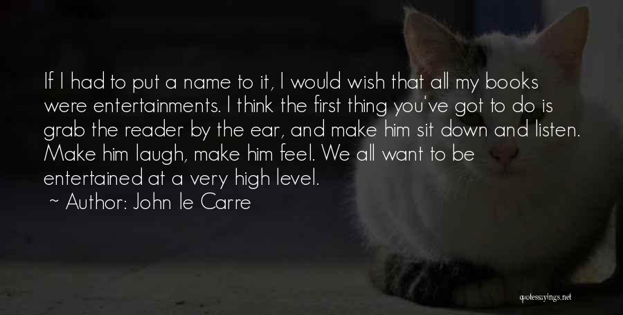John Le Carre Quotes: If I Had To Put A Name To It, I Would Wish That All My Books Were Entertainments. I Think