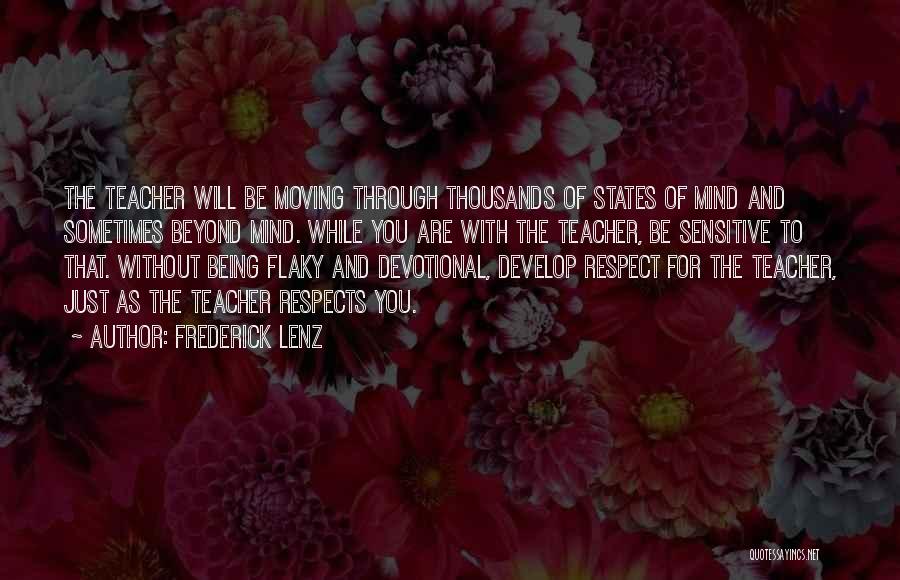 Frederick Lenz Quotes: The Teacher Will Be Moving Through Thousands Of States Of Mind And Sometimes Beyond Mind. While You Are With The