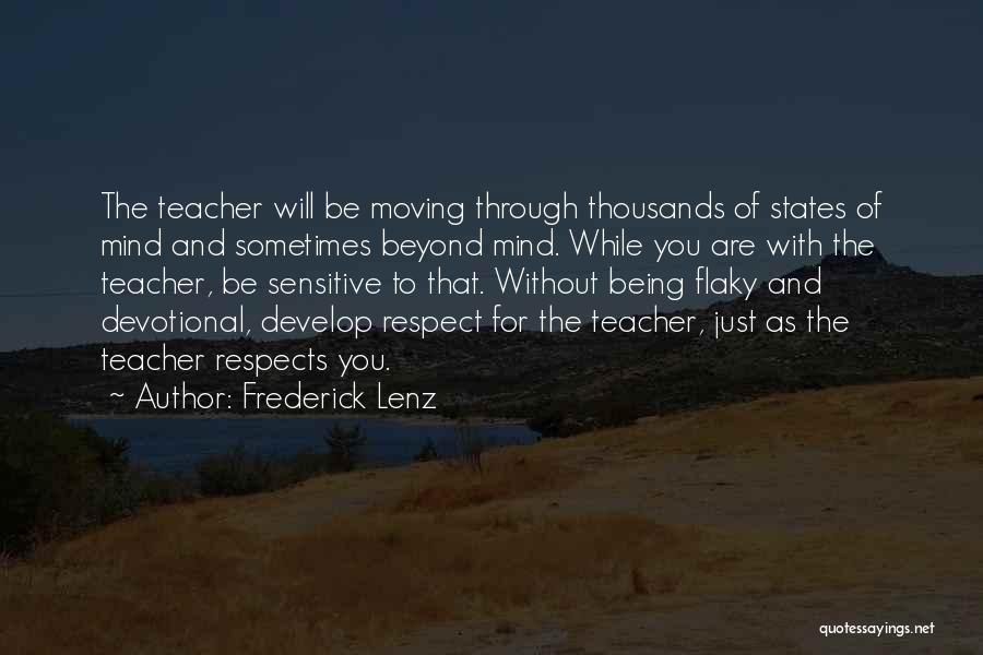 Frederick Lenz Quotes: The Teacher Will Be Moving Through Thousands Of States Of Mind And Sometimes Beyond Mind. While You Are With The
