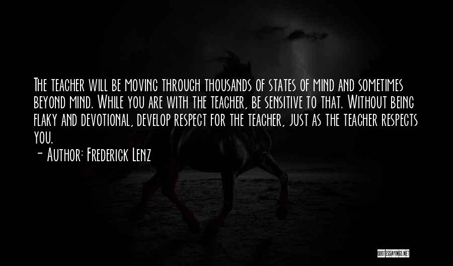 Frederick Lenz Quotes: The Teacher Will Be Moving Through Thousands Of States Of Mind And Sometimes Beyond Mind. While You Are With The