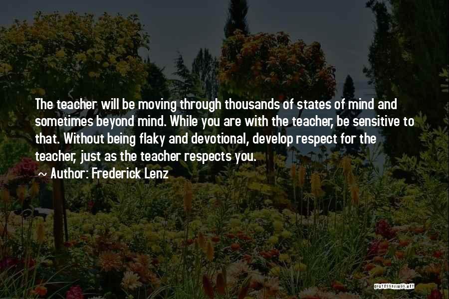 Frederick Lenz Quotes: The Teacher Will Be Moving Through Thousands Of States Of Mind And Sometimes Beyond Mind. While You Are With The