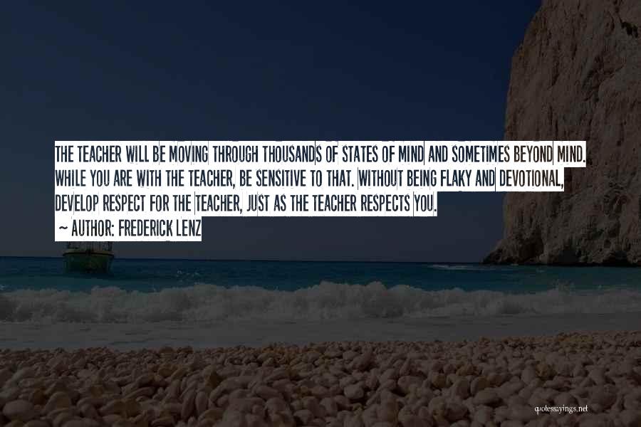 Frederick Lenz Quotes: The Teacher Will Be Moving Through Thousands Of States Of Mind And Sometimes Beyond Mind. While You Are With The