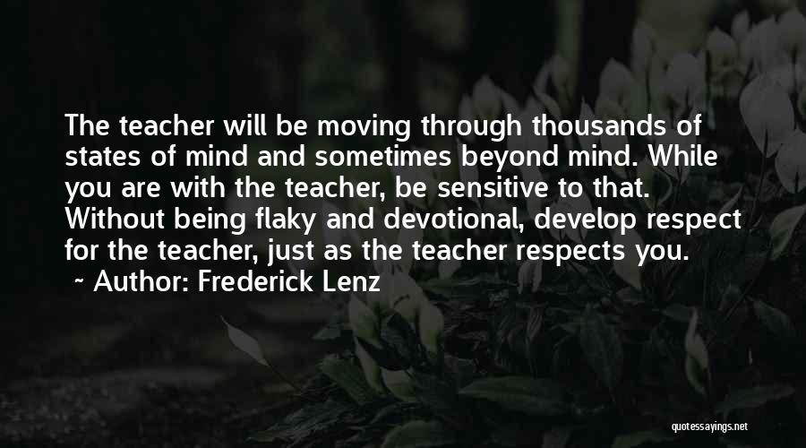 Frederick Lenz Quotes: The Teacher Will Be Moving Through Thousands Of States Of Mind And Sometimes Beyond Mind. While You Are With The