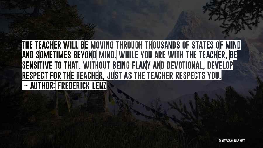 Frederick Lenz Quotes: The Teacher Will Be Moving Through Thousands Of States Of Mind And Sometimes Beyond Mind. While You Are With The