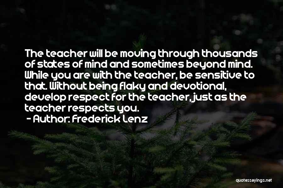 Frederick Lenz Quotes: The Teacher Will Be Moving Through Thousands Of States Of Mind And Sometimes Beyond Mind. While You Are With The