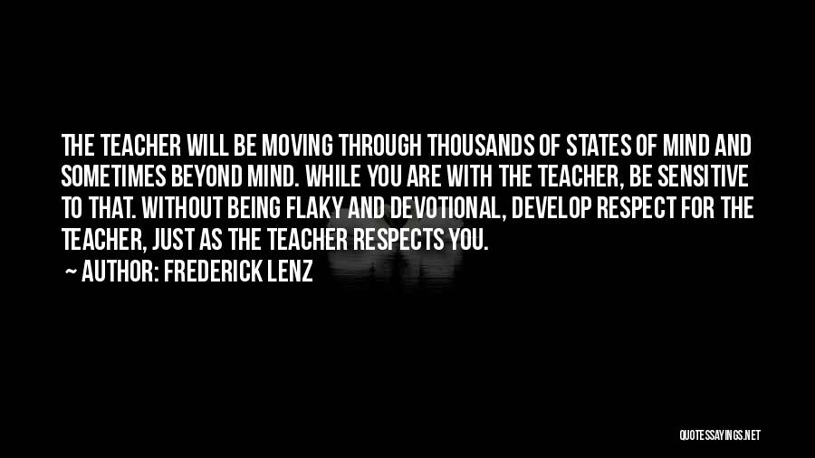 Frederick Lenz Quotes: The Teacher Will Be Moving Through Thousands Of States Of Mind And Sometimes Beyond Mind. While You Are With The