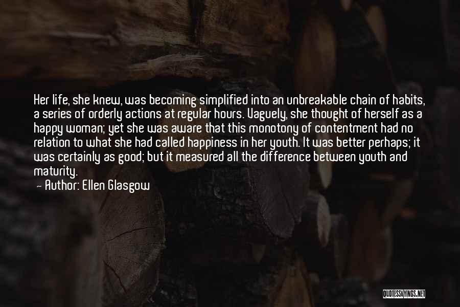 Ellen Glasgow Quotes: Her Life, She Knew, Was Becoming Simplified Into An Unbreakable Chain Of Habits, A Series Of Orderly Actions At Regular