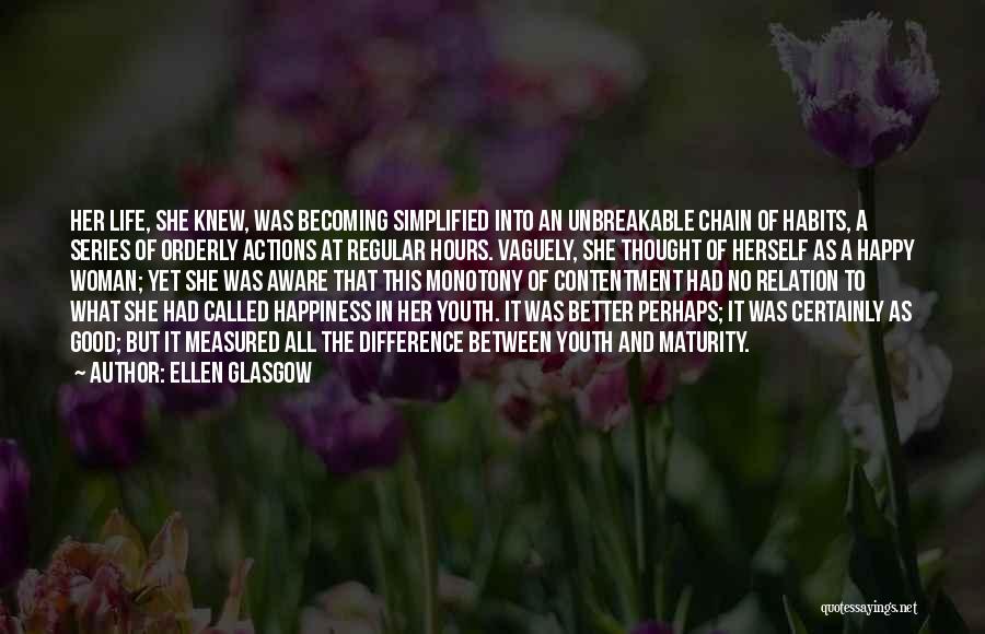 Ellen Glasgow Quotes: Her Life, She Knew, Was Becoming Simplified Into An Unbreakable Chain Of Habits, A Series Of Orderly Actions At Regular