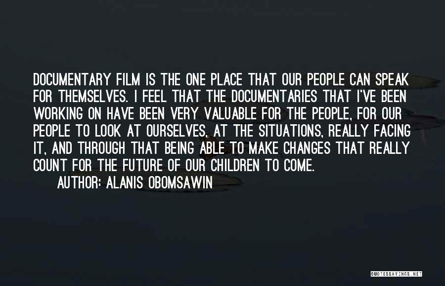Alanis Obomsawin Quotes: Documentary Film Is The One Place That Our People Can Speak For Themselves. I Feel That The Documentaries That I've