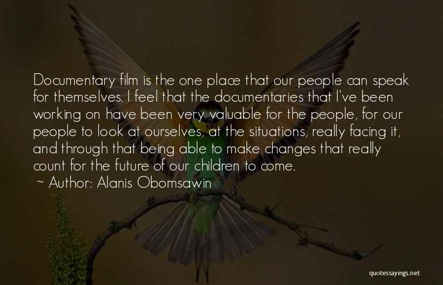 Alanis Obomsawin Quotes: Documentary Film Is The One Place That Our People Can Speak For Themselves. I Feel That The Documentaries That I've