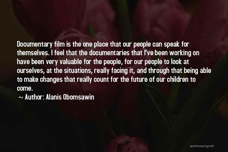 Alanis Obomsawin Quotes: Documentary Film Is The One Place That Our People Can Speak For Themselves. I Feel That The Documentaries That I've