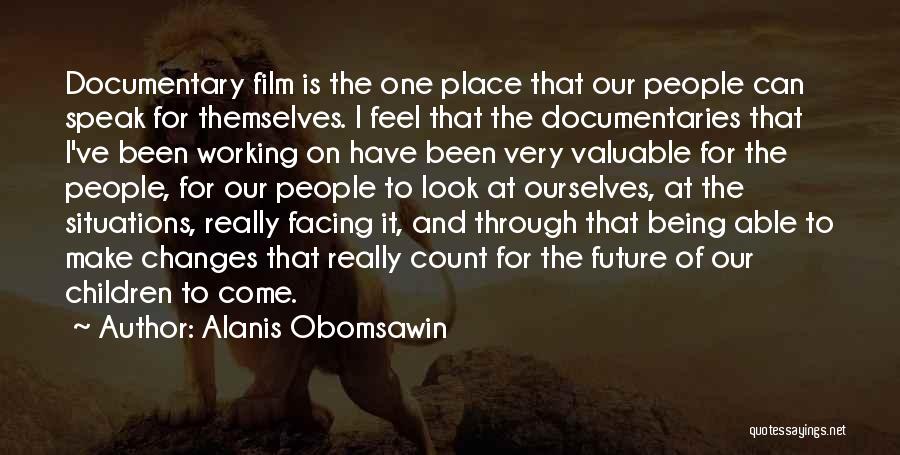 Alanis Obomsawin Quotes: Documentary Film Is The One Place That Our People Can Speak For Themselves. I Feel That The Documentaries That I've