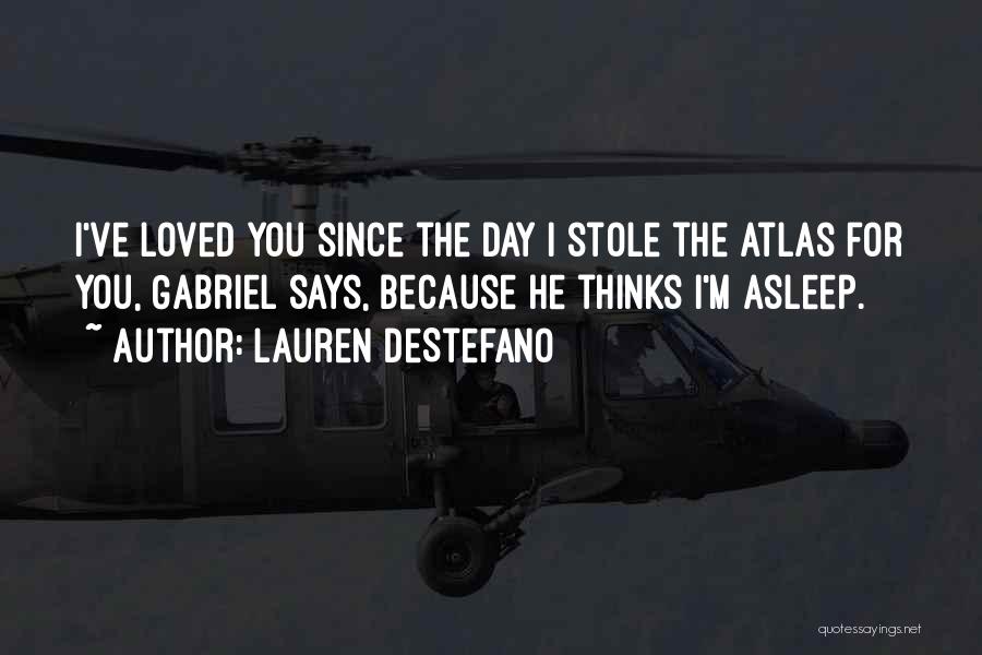Lauren DeStefano Quotes: I've Loved You Since The Day I Stole The Atlas For You, Gabriel Says, Because He Thinks I'm Asleep.