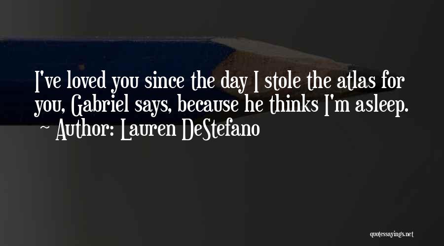 Lauren DeStefano Quotes: I've Loved You Since The Day I Stole The Atlas For You, Gabriel Says, Because He Thinks I'm Asleep.