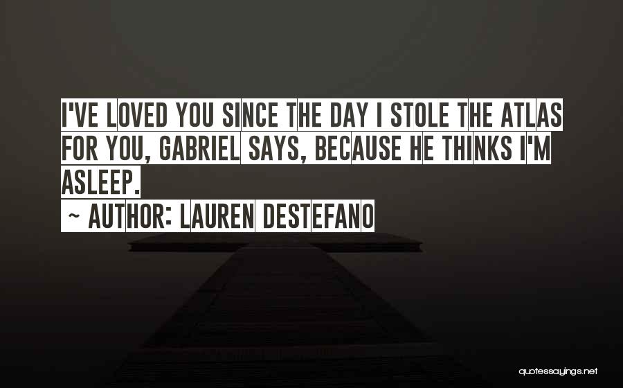Lauren DeStefano Quotes: I've Loved You Since The Day I Stole The Atlas For You, Gabriel Says, Because He Thinks I'm Asleep.