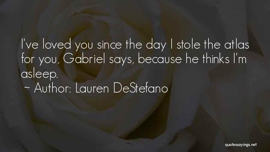 Lauren DeStefano Quotes: I've Loved You Since The Day I Stole The Atlas For You, Gabriel Says, Because He Thinks I'm Asleep.