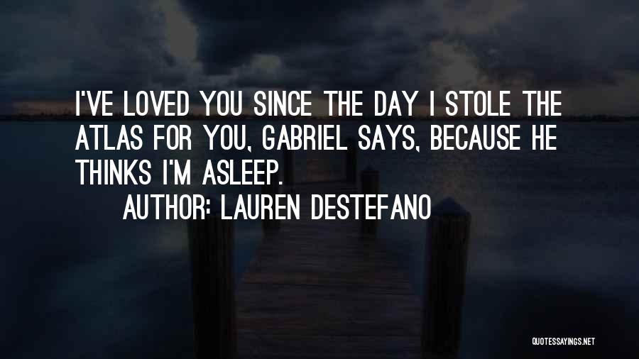 Lauren DeStefano Quotes: I've Loved You Since The Day I Stole The Atlas For You, Gabriel Says, Because He Thinks I'm Asleep.