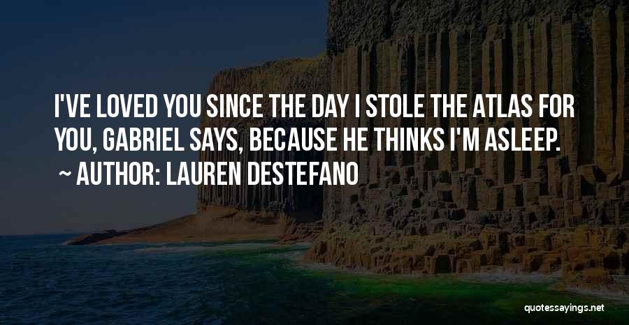 Lauren DeStefano Quotes: I've Loved You Since The Day I Stole The Atlas For You, Gabriel Says, Because He Thinks I'm Asleep.