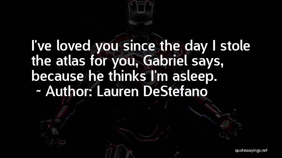 Lauren DeStefano Quotes: I've Loved You Since The Day I Stole The Atlas For You, Gabriel Says, Because He Thinks I'm Asleep.