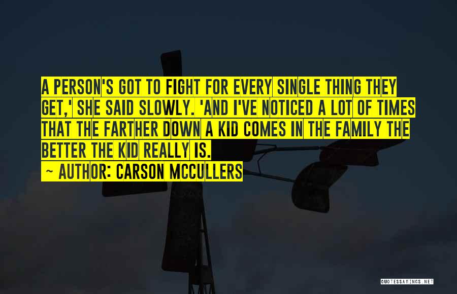 Carson McCullers Quotes: A Person's Got To Fight For Every Single Thing They Get,' She Said Slowly. 'and I've Noticed A Lot Of